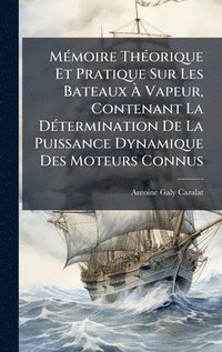 bokomslag MÃ(c)moire ThÃ(c)orique Et Pratique Sur Les Bateaux Ã¿ Vapeur, Contenant La DÃ(c)termination De La Puissance Dynamique Des Moteurs Connus