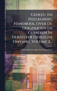 bokomslag Genees- En Heelkundig Handboek, Over De Oogziekten En Gebreken In Derzelver Geheelen Omvang, Volume 2...