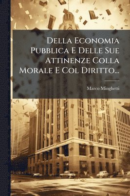 bokomslag Della Economia Pubblica E Delle Sue Attinenze Colla Morale E Col Diritto...