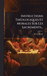 bokomslag Instructions ThÃ©ologiques Et Morales Sur Les Sacrements...
