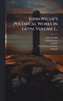 John Wycliffe, Wyclif Society, London - John Wiclif's Polemical Works In Latin, Volume 1..., Inbunden