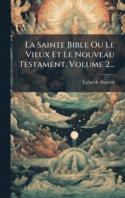 bokomslag Sainte Bible Ou Le Vieux Et Le Nouveau Testament, Volume 2...