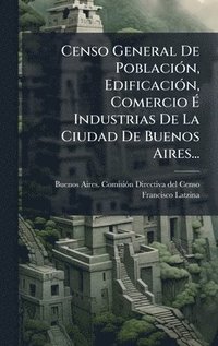 bokomslag Censo General De PoblaciÃ3n, EdificaciÃ3n, Comercio Ã¿ Industrias De La Ciudad De Buenos Aires...