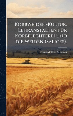 bokomslag Korbweiden-Kultur, Lehranstalten fÃ¼r Korbflechterei und die Weiden (salices).