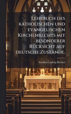 Lehrbuch des katholischen und evangelischen Kirchenrechts mit besonderer RÃ1/4cksicht auf deutsche Zustände.