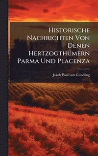 bokomslag Historische Nachrichten Von Denen HertzogthÃ1/4mern Parma Und Placenza