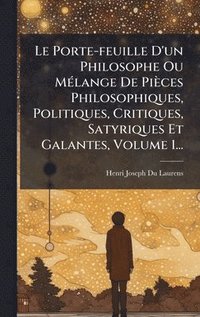 bokomslag Porte-feuille D'un Philosophe Ou MÃ(c)lange De Pièces Philosophiques, Politiques, Critiques, Satyriques Et Galantes, Volume 1...