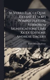 bokomslag M. Verrii Flacci Quae Extant Et Sexti Pompeii Festi De Verborum Significatione Libri Xx Ex Editione Andreae Dacerii
