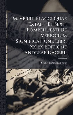 Sextus Pompeius Festus - M. Verrii Flacci Quae Extant Et Sexti Pompeii Festi De Verborum Significatione Libri Xx Ex Editione Andreae Dacerii, Inbunden