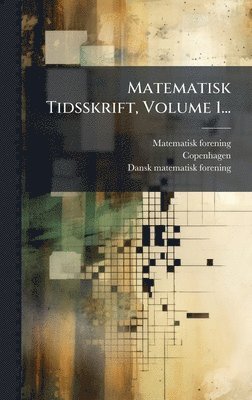Matematisk Tidsskrift, Volume 1...
