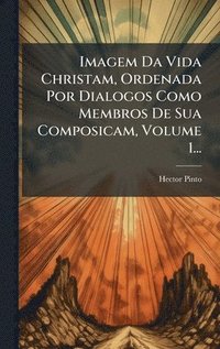 bokomslag Imagem Da Vida Christam, Ordenada Por Dialogos Como Membros De Sua Composicam, Volume 1...