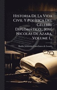 bokomslag Historia De La Vida Civil Y PolÃ-tica Del CÃ(c)lebre Diplomàtico... JosÃ(c) Nicolàs De Azara, Volume 1...