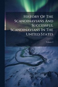 bokomslag History Of The Scandinavians And Successful Scandinavians In The United States
