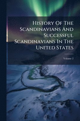bokomslag History Of The Scandinavians And Successful Scandinavians In The United States