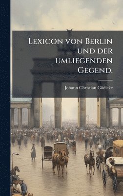 Lexicon von Berlin und der umliegenden Gegend.