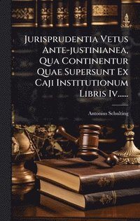 bokomslag Jurisprudentia Vetus Ante-justinianea, Qua Continentur Quae Supersunt Ex Caji Institutionum Libris Iv......