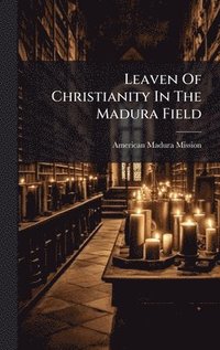 bokomslag Leaven Of Christianity In The Madura Field