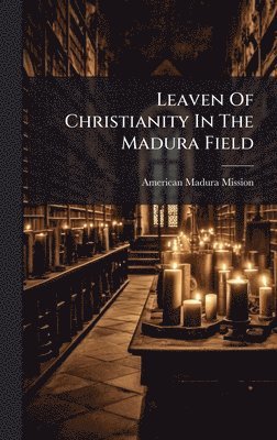 bokomslag Leaven Of Christianity In The Madura Field