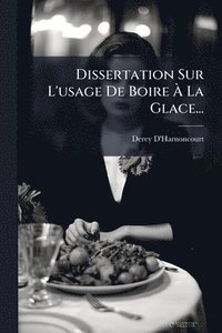 bokomslag Dissertation Sur L'usage De Boire Ã¿ La Glace...
