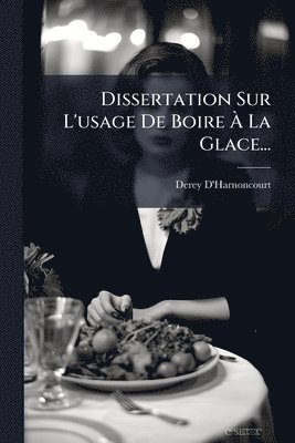 bokomslag Dissertation Sur L'usage De Boire Ã¿ La Glace...