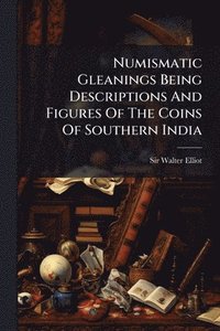 bokomslag Numismatic Gleanings Being Descriptions And Figures Of The Coins Of Southern India