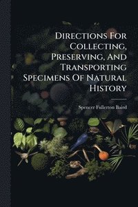 bokomslag Directions For Collecting, Preserving, And Transporting Specimens Of Natural History