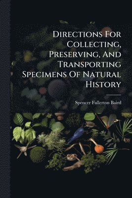 bokomslag Directions For Collecting, Preserving, And Transporting Specimens Of Natural History
