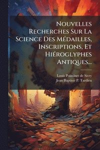 bokomslag Nouvelles Recherches Sur La Science Des MÃ(c)dailles, Inscriptions, Et HiÃ(c)roglyphes Antiques...