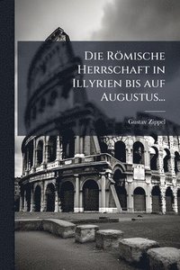 bokomslag Römische Herrschaft in Illyrien bis auf Augustus...