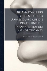 bokomslag Anatomie des Ohres in ihrer Anwendung auf die Praxis und die Krankheiten des Gehörorganes.