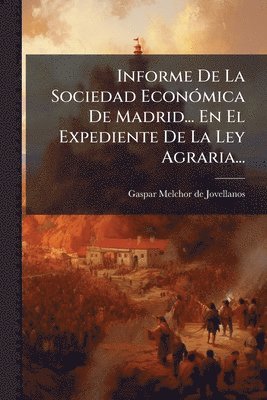 bokomslag Informe De La Sociedad EconÃ3mica De Madrid... En El Expediente De La Ley Agraria...
