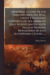 bokomslag Memorial Ilustre De Los Famosos Hijos Del Real, Grave Y Religioso Convento De Sta. MarÃ-a De Jesus (vulgo San Diego De Alcala) Primado Monasterio De E