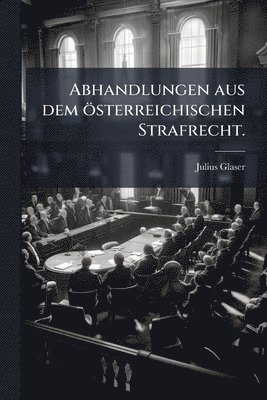 Julius Glaser - Abhandlungen aus dem österreichischen Strafrecht., Häftad
