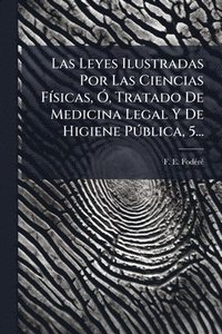 bokomslag Leyes Ilustradas Por Las Ciencias FÃ-sicas, Ã", Tratado De Medicina Legal Y De Higiene PÃ°blica, 5...