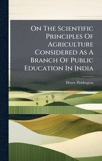 bokomslag On The Scientific Principles Of Agriculture Considered As A Branch Of Public Education In India
