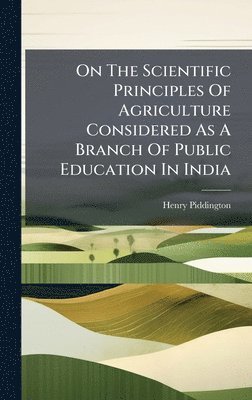 bokomslag On The Scientific Principles Of Agriculture Considered As A Branch Of Public Education In India