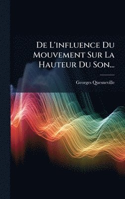 bokomslag De L'influence Du Mouvement Sur La Hauteur Du Son...