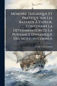 bokomslag MÃ(c)moire ThÃ(c)orique Et Pratique Sur Les Bateaux Ã¿ Vapeur, Contenant La DÃ(c)termination De La Puissance Dynamique Des Moteurs Connus