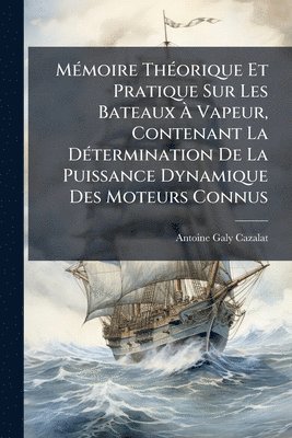 bokomslag MÃ(c)moire ThÃ(c)orique Et Pratique Sur Les Bateaux Ã¿ Vapeur, Contenant La DÃ(c)termination De La Puissance Dynamique Des Moteurs Connus