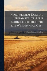 bokomslag Korbweiden-Kultur, Lehranstalten fÃ1/4r Korbflechterei und die Weiden (salices).