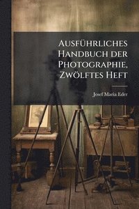 bokomslag AusfÃ1/4hrliches Handbuch der Photographie, Zwölftes Heft