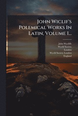 John Wycliffe, Wyclif Society, London - John Wiclif's Polemical Works In Latin, Volume 1..., Häftad