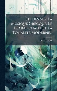 bokomslag Etudes Sur La Musique Grecque, Le Plaint-chant Et La TonalitÃ(c) Moderne...