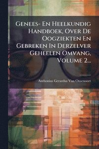 bokomslag Genees- En Heelkundig Handboek, Over De Oogziekten En Gebreken In Derzelver Geheelen Omvang, Volume 2...