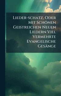 bokomslag Lieder-schatz, Oder Mit Schönen Geistreichen Neuen Liedern Viel Vermehrte Evangelische Gesänge