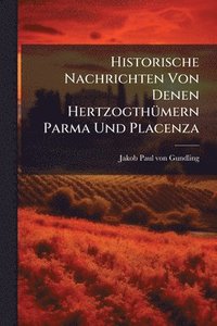 bokomslag Historische Nachrichten Von Denen HertzogthÃ1/4mern Parma Und Placenza