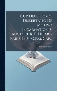 bokomslag Cur Deus Homo, Dissertatio De Motivo Incarnationis, Auctore R. P. Hilaris Parisiensi, O.f.m. Cap...
