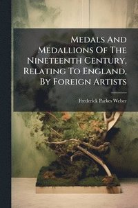 bokomslag Medals And Medallions Of The Nineteenth Century, Relating To England, By Foreign Artists