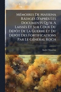bokomslag MÃ(c)moires De Massena RàdigÃ(c)s D'après Les Documents Qu'il A LaissÃ(c)s Et Sur Coux Du DÃ(c)pÃ¿t De La Guerre Et Du DÃ(c)pÃ¿t Des Fortifications Par Le GÃ(c)nÃ(c)ral Koch