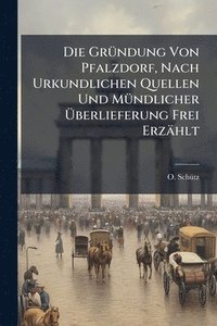 bokomslag Die GrÃ1/4ndung Von Pfalzdorf, Nach Urkundlichen Quellen Und MÃ1/4ndlicher Ã¿berlieferung Frei Erzählt